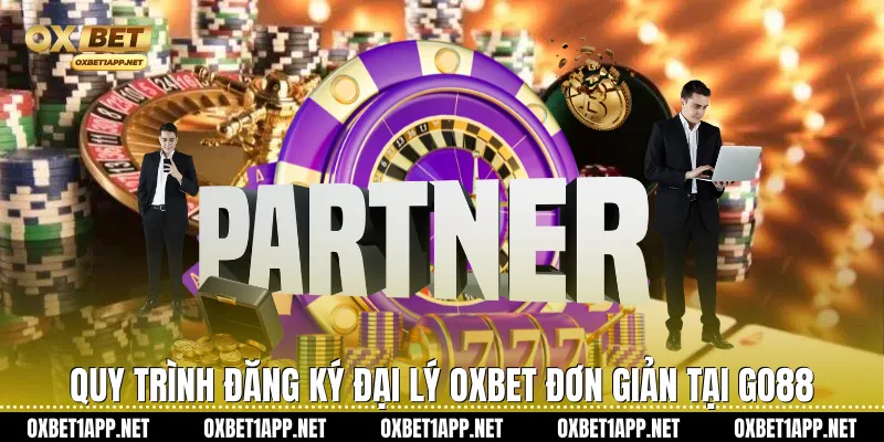Quy trình đăng ký Đại lý Oxbet đơn giản tại Go88